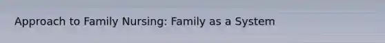 Approach to Family Nursing: Family as a System