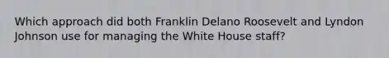 Which approach did both Franklin Delano Roosevelt and Lyndon Johnson use for managing the White House staff?