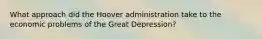 What approach did the Hoover administration take to the economic problems of the Great Depression?