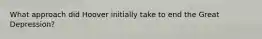 What approach did Hoover initially take to end the Great Depression?