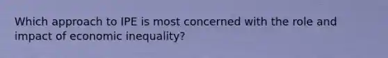 Which approach to IPE is most concerned with the role and impact of economic inequality?