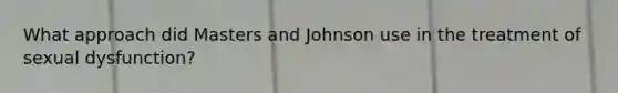 What approach did Masters and Johnson use in the treatment of sexual dysfunction?