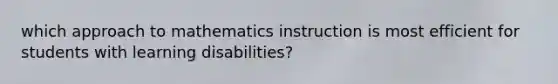 which approach to mathematics instruction is most efficient for students with learning disabilities?