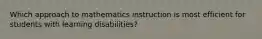 Which approach to mathematics instruction is most efficient for students with learning disabilities?