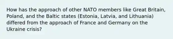 How has the approach of other NATO members like Great Britain, Poland, and the Baltic states (Estonia, Latvia, and Lithuania) differed from the approach of France and Germany on the Ukraine crisis?