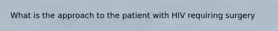 What is the approach to the patient with HIV requiring surgery