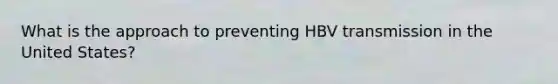 What is the approach to preventing HBV transmission in the United States?