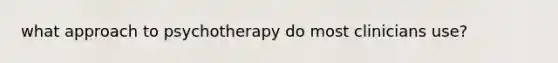 what approach to psychotherapy do most clinicians use?