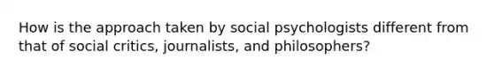 How is the approach taken by social psychologists different from that of social critics, journalists, and philosophers?