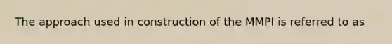 The approach used in construction of the MMPI is referred to as