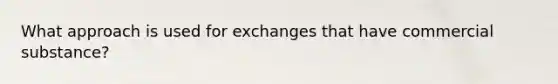 What approach is used for exchanges that have commercial substance?