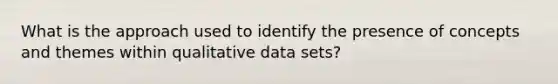 What is the approach used to identify the presence of concepts and themes within qualitative data sets?