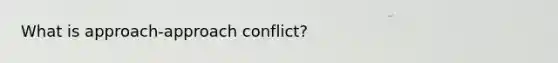 What is approach-approach conflict?