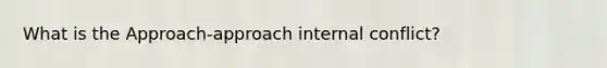What is the Approach-approach internal conflict?