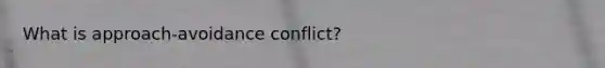 What is approach-avoidance conflict?