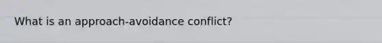 What is an approach-avoidance conflict?