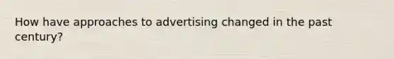 How have approaches to advertising changed in the past century?