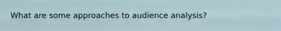 What are some approaches to audience analysis?