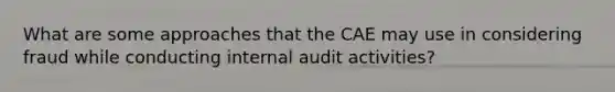 What are some approaches that the CAE may use in considering fraud while conducting internal audit activities?