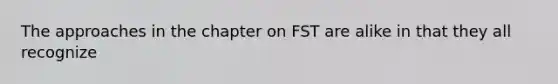 The approaches in the chapter on FST are alike in that they all recognize