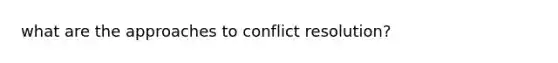 what are the approaches to conflict resolution?