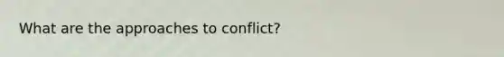 What are the approaches to conflict?