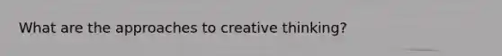 What are the approaches to creative thinking?