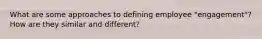 What are some approaches to defining employee "engagement"? How are they similar and different?