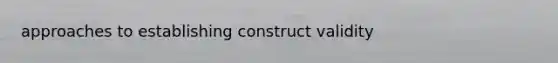 approaches to establishing construct validity