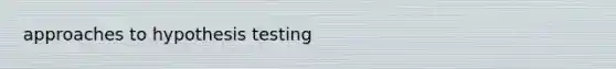approaches to hypothesis testing