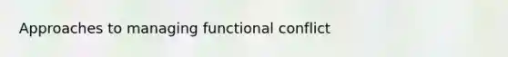 Approaches to managing functional conflict