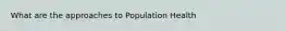 What are the approaches to Population Health