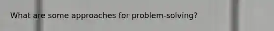 What are some approaches for problem-solving?