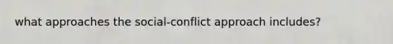 what approaches the social-conflict approach includes?