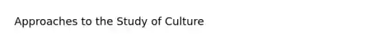 Approaches to the Study of Culture