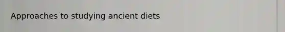 Approaches to studying ancient diets