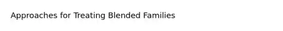 Approaches for Treating Blended Families