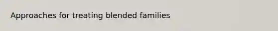 Approaches for treating blended families