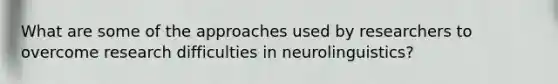 What are some of the approaches used by researchers to overcome research difficulties in neurolinguistics?