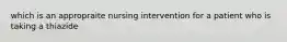 which is an appropraite nursing intervention for a patient who is taking a thiazide