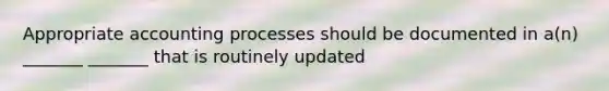 Appropriate accounting processes should be documented in a(n) _______ _______ that is routinely updated