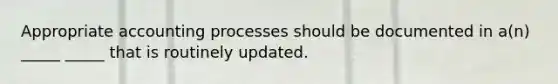 Appropriate accounting processes should be documented in a(n) _____ _____ that is routinely updated.