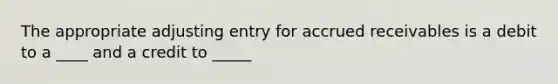 The appropriate adjusting entry for accrued receivables is a debit to a ____ and a credit to _____