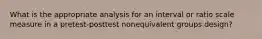 What is the appropriate analysis for an interval or ratio scale measure in a pretest-posttest nonequivalent groups design?
