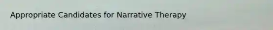 Appropriate Candidates for Narrative Therapy