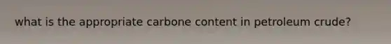 what is the appropriate carbone content in petroleum crude?