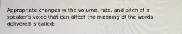 Appropriate changes in the volume, rate, and pitch of a speaker's voice that can affect the meaning of the words delivered is called: