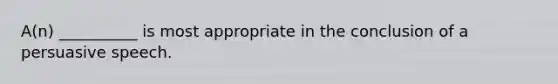 A(n) __________ is most appropriate in the conclusion of a persuasive speech.