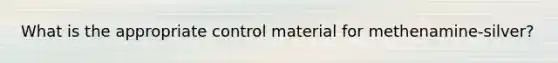 What is the appropriate control material for methenamine-silver?