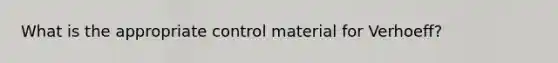 What is the appropriate control material for Verhoeff?